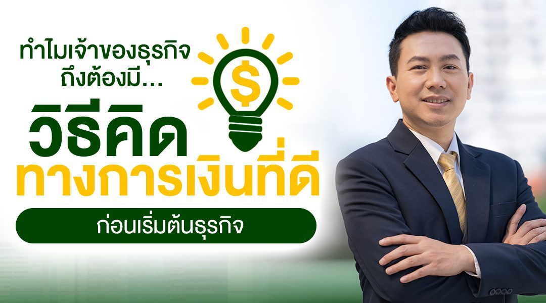 ทำไมเจ้าของธุรกิจถึงต้องมี“วิธีคิดทางการเงินที่ดี” ก่อนเริ่มต้นธุรกิจ